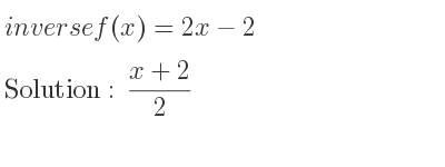 The inverse of f(x)=2x-2 is (x+2)/2